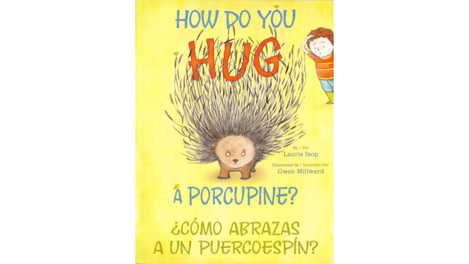 How Do You Hug a Porcupine / ¿Cómo abrazas a un puercoespín? by Laurie